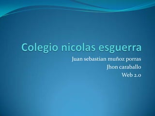 Juan sebastian muñoz porras
Jhon caraballo
Web 2.0
 