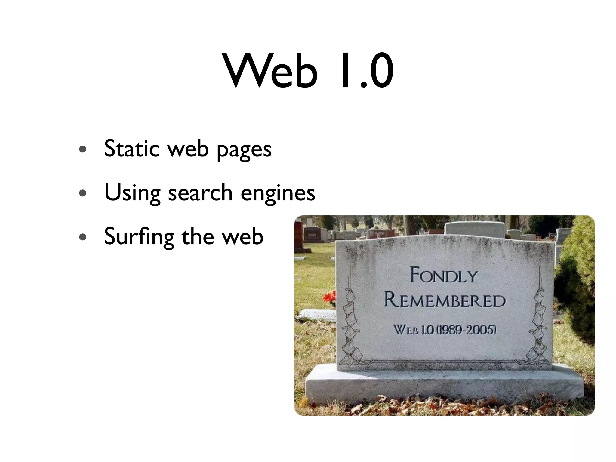 Web 1.0
• Static web pages
• Using search engines
• Surﬁng the web
 