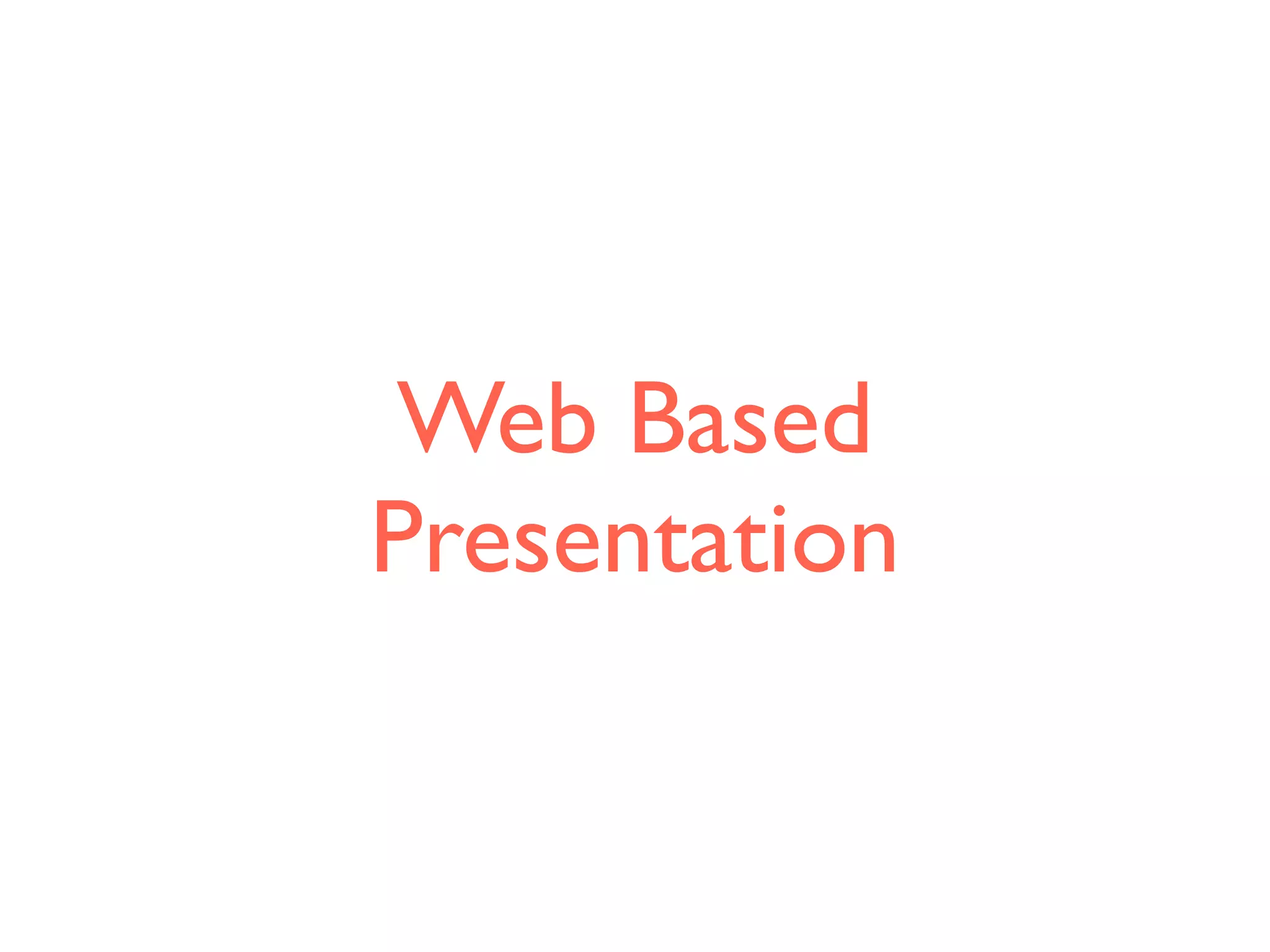 Web Based
Presentation
 