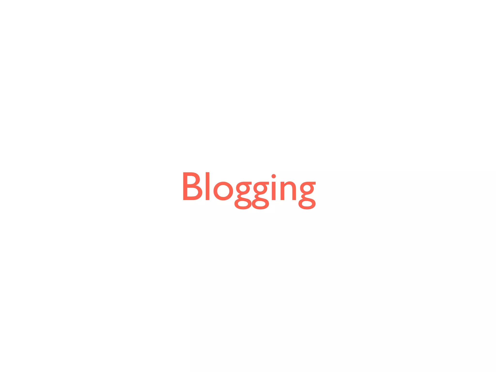 Blogging
 