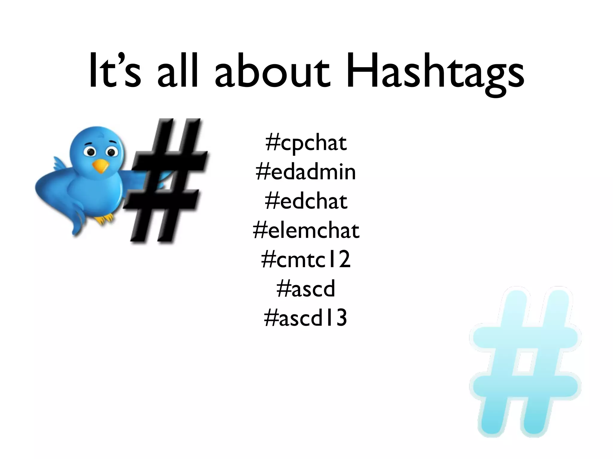 It’s all about Hashtags
#cpchat
#edadmin
#edchat
#elemchat
#cmtc12
#ascd
#ascd13
 