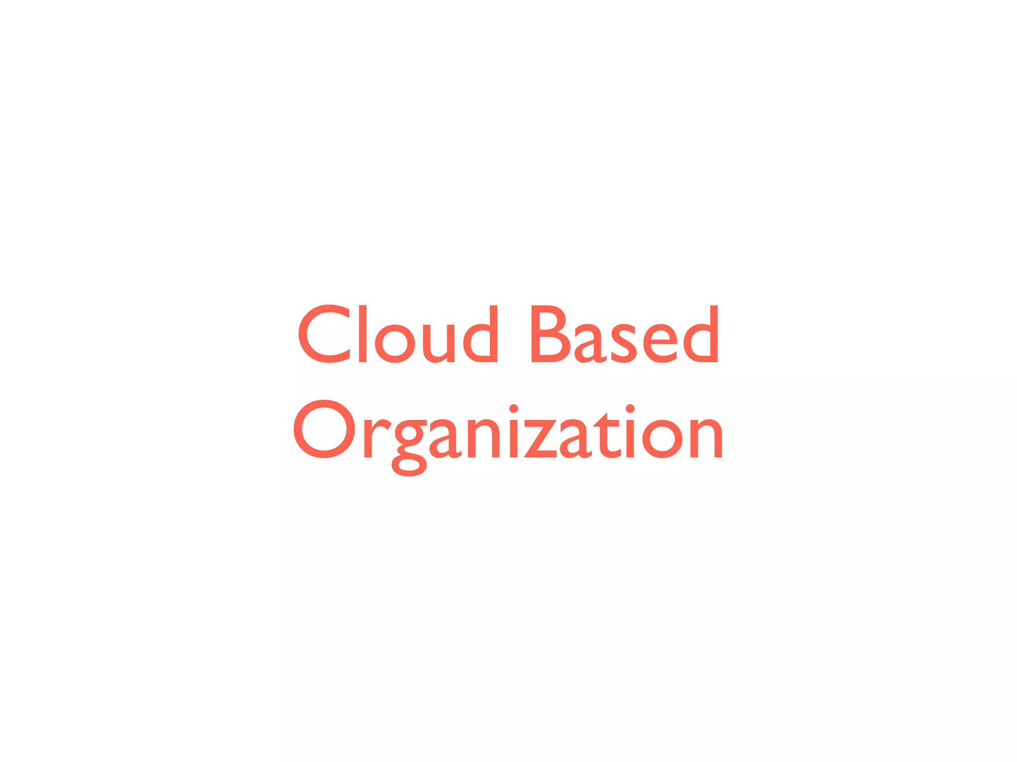 Cloud Based
Organization
 