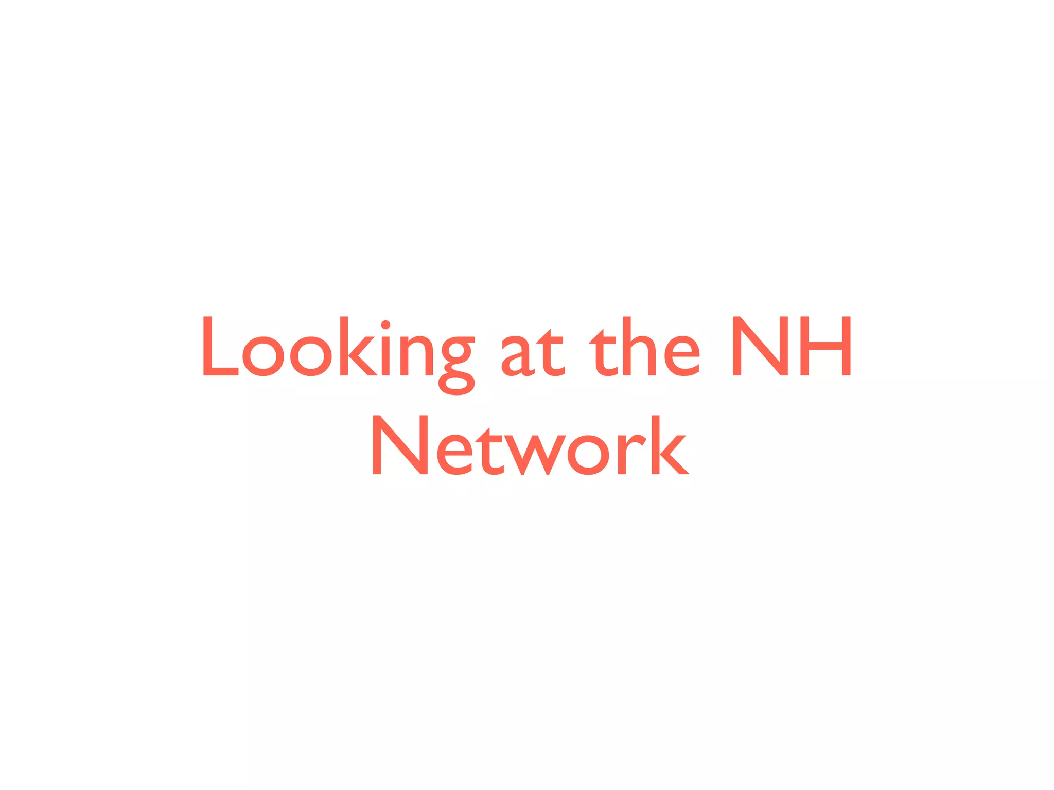 Looking at the NH
Network
 