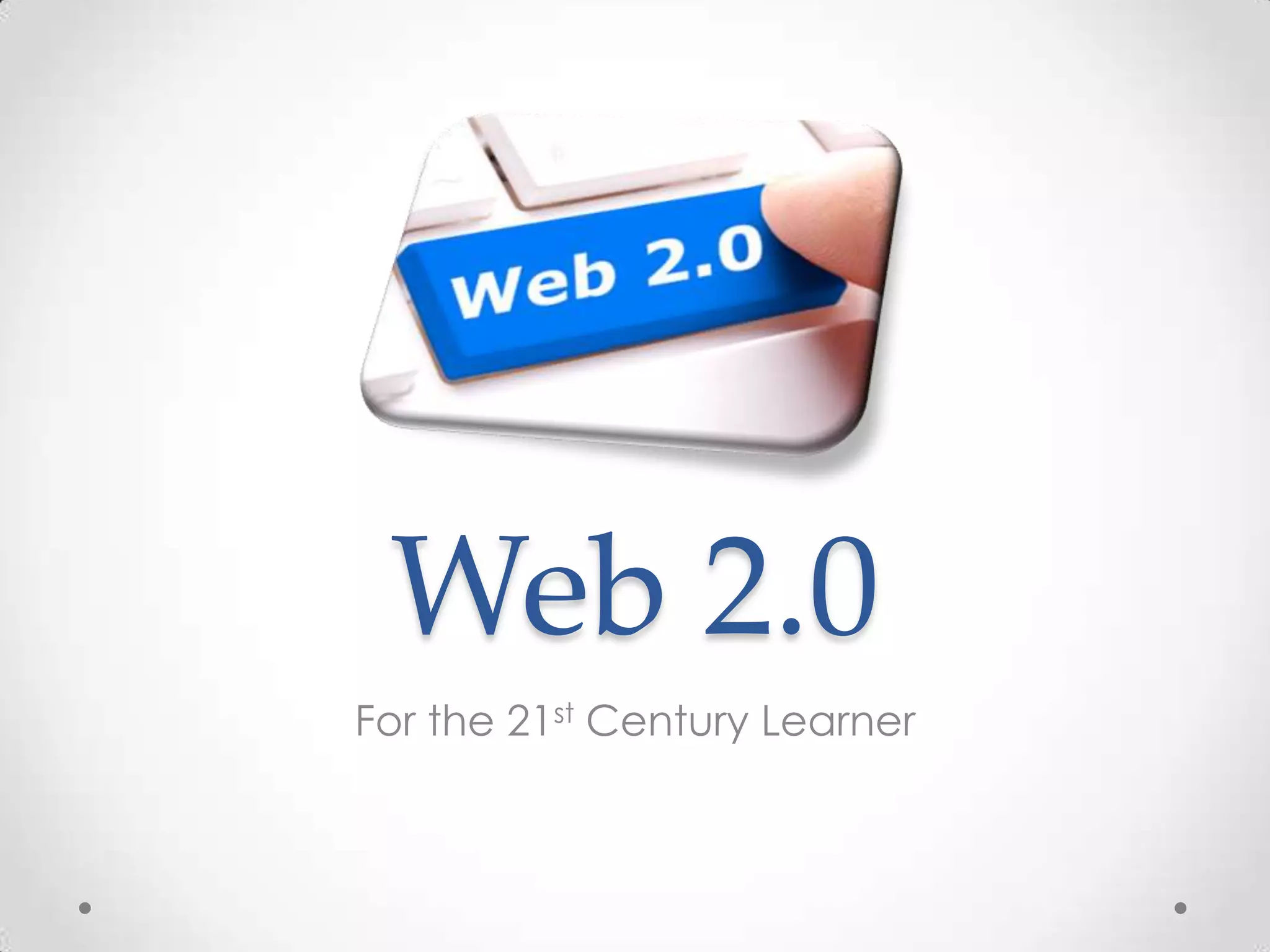 Web 2.0
For the 21st Century Learner
 