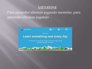 MEMRISE
Para aprender idiomas jugando memrise, para
aprender idiomas jugando
 