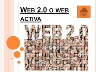 WEB 2.0 O WEB
ACTIVA
 