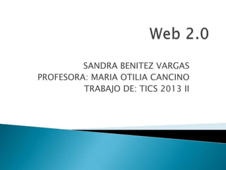 SANDRA BENITEZ VARGAS
PROFESORA: MARIA OTILIA CANCINO
TRABAJO DE: TICS 2013 II
 