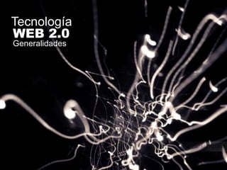 Tecnología
WEB 2.0
Generalidades
 