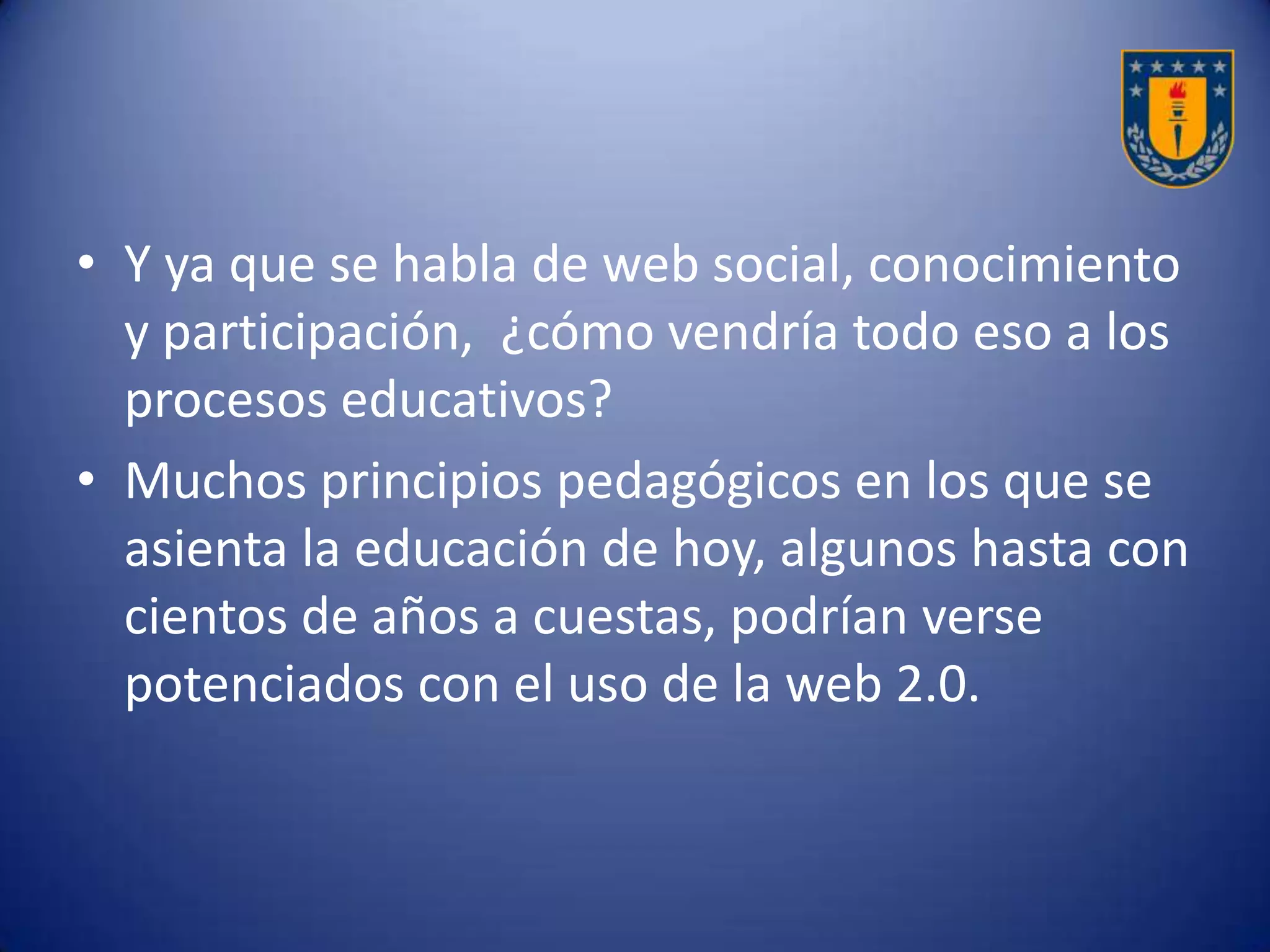 • También es cierto que cuando aparecieron las
teorías de aprendizaje como las
conductistas, cognitivistas y
constructivistas, las tecnologías de
información y comunicación no se habían
desarrollado como para impactar esos
postulados.
Posibilidades de aplicación
 