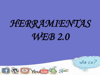HERRAMIENTAS
WEB 2.0

 