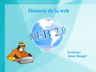 Historia de la web

Profesor:
Josue Rangel

 