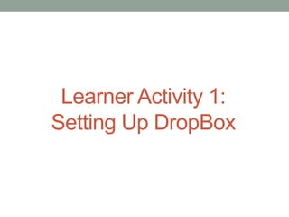 Learner Activity 1:
Setting Up DropBox

 