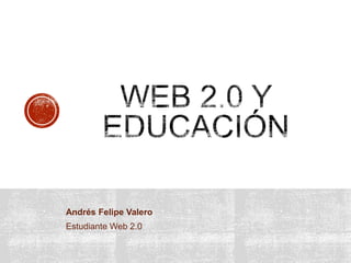Andrés Felipe Valero
Estudiante Web 2.0

 