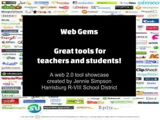 Web Gems
Great tools for
teachers and students!
A web 2.0 tool showcase
created by Jennie Simpson
Harrisburg R-VIII School District

 