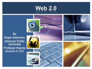 Web 2.0

By
Roger Aubuchon
American Public
University
Professor Haynes
December 21, 2013

 