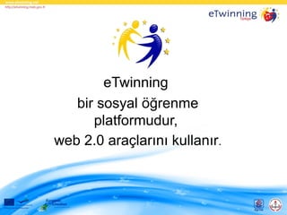 eTwinning
bir sosyal öğrenme
platformudur,
web 2.0 araçlarını kullanır.

 