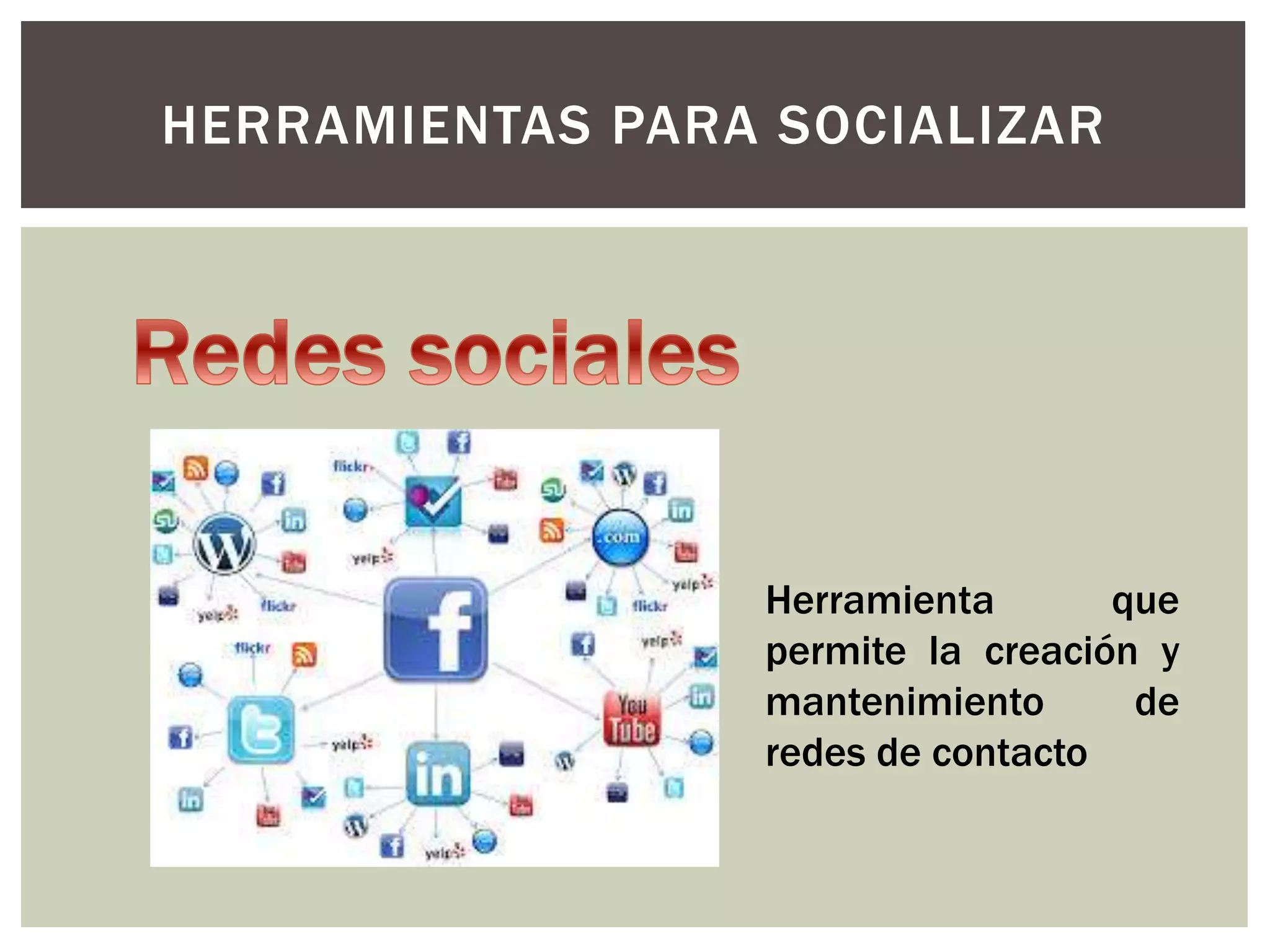 HERRAMIENTAS PARA SOCIALIZAR
Herramienta que
permite la creación y
mantenimiento de
redes de contacto
 