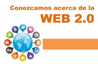 Conozcamos acerca de la

WEB 2.0

 