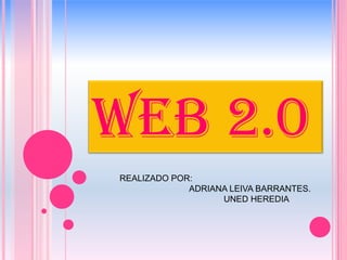 WEB 2.0
REALIZADO POR:
ADRIANA LEIVA BARRANTES.
UNED HEREDIA

 