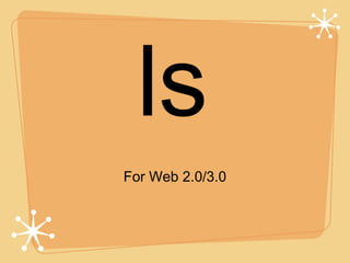 ls
For Web 2.0/3.0

 