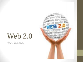 Web 2.0
World Wide Web
 