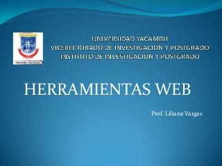 HERRAMIENTAS WEB
Prof. Liliana Vargas
 