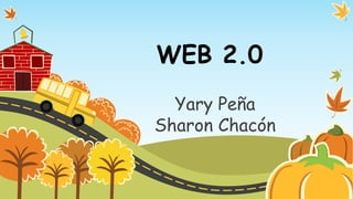 WEB 2.0
Yary Peña
Sharon Chacón
 