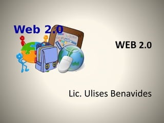 WEB 2.0
Lic. Ulises Benavides
 
