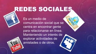 Es un medio de
comunicación social que se
centra en encontrar gente
para relacionarse en línea.
Manteniendo un interés de
explorar actividades de
amistades o de otros.
 