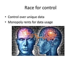 Race for control
• Control over unique data
• Monopoly rents for data usage
 