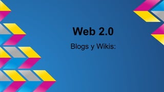 Web 2.0
Blogs y Wikis:
 