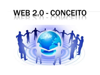 WEB 2.0 - CONCEITO
 
