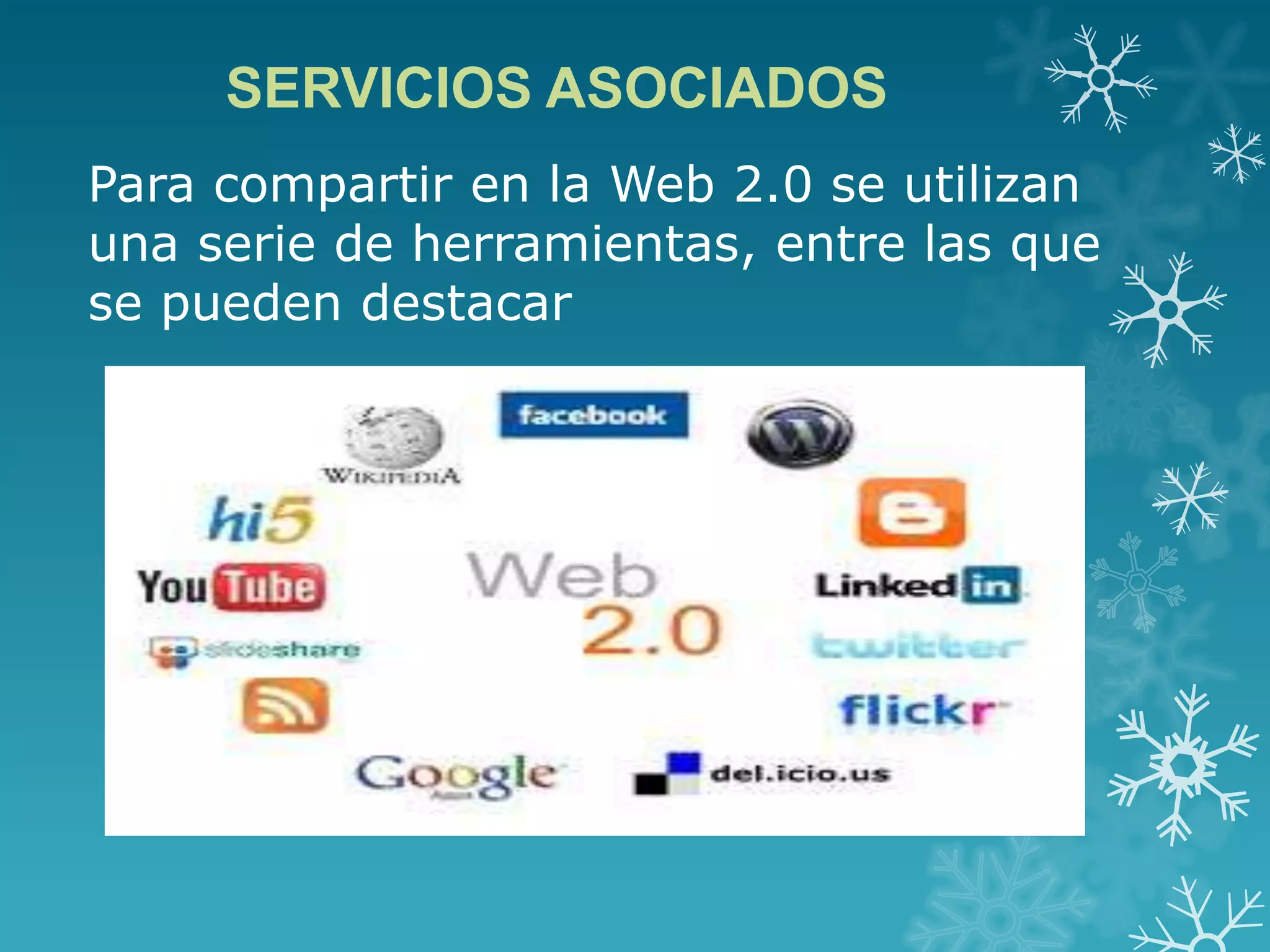 SERVICIOS ASOCIADOS
Para compartir en la Web 2.0 se utilizan
una serie de herramientas, entre las que
se pueden destacar
 