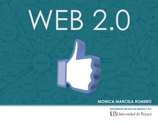 WEB 2.0
MONICA MARCELA ROMERO
DIPLOMADO EN USO DE MEDIOS Y TIC
 