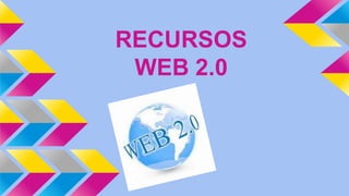 RECURSOS
WEB 2.0
 