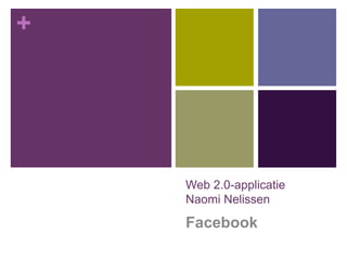+
Web 2.0-applicatie
Naomi Nelissen
Facebook
 