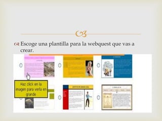 
 Escoge una plantilla para la webquest que vas a
crear.
 