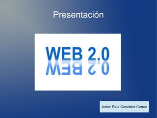 Presentación
Autor: Raúl González Correa
 