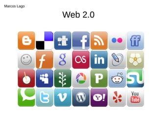 Web 2.0
Marcos Lago
 