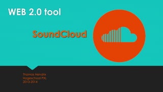 WEB 2.0 tool
SoundCloud
Thomas Hendrix
Hogeschool PXL
2013-2014
 