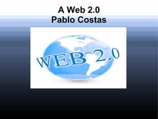A Web 2.0
Pablo Costas
 