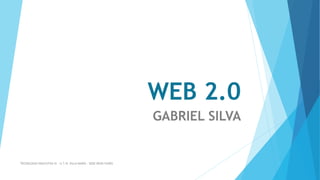 WEB 2.0
GABRIEL SILVA
TECNOLOGÍA EDUCATIVA III - U.T.N. VILLA MARÍA - SEDE DEÁN FUNES
 