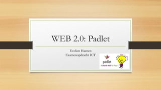 WEB 2.0: Padlet
Evelien Haenen
Examenopdracht ICT
 