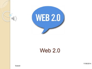 Web 2.0
17/06/2014
Esbeidi
 