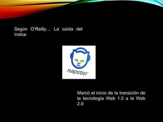 Según O’Reilly… La caída del
índice
Marcó el inicio de la transición de
la tecnología Web 1.0 a la Web
2.0
 