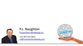 cell: 847-532-0812
pj@fusiontechmarketing.com
P.J. Naughton
FusionTech Marketing Inc.
 