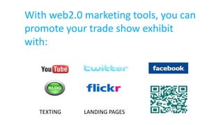 With web2.0 marketing tools, you can
promote your trade show exhibit
with:
TEXTING LANDING PAGES
 