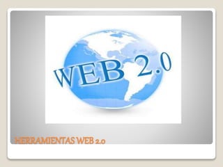 HERRAMIENTAS WEB 2.0 
 