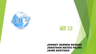 WEB 2.O 
JOHNNY DARWIN ROSERO 
JONATHAN MATEO PALMA 
JAIME BASTIDAS 
 