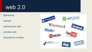 web 2.0 
Elementos 
internet 
aplicaciones web 
portales web 
dispositivos móviles 
 